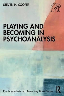 Playing and Becoming in Psychoanalysis by Cooper, Steven H.