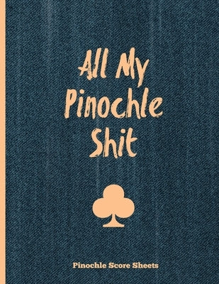 Pinochle Score Sheets, All My Pinochle Shit: Keep Track Of Playing Games & Scores, Scoring Card, Family Game Night, Notebook, Journal by Newton, Amy
