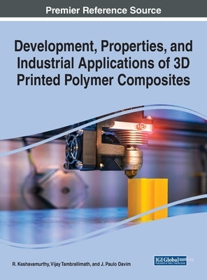 Development, Properties, and Industrial Applications of 3D Printed Polymer Composites by Keshavamurthy, R.
