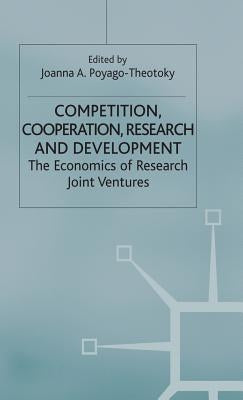 Competition, Cooperation, Research and Development: The Economics of Research Joint Ventures by Poyago-Theotoky, Joanna A.