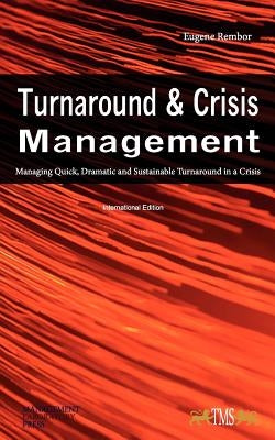 Turnaround and Crisis Management: Managing Quick, Dramatic and Sustainable Turnaround in a Crisis by Rembor, Eugene
