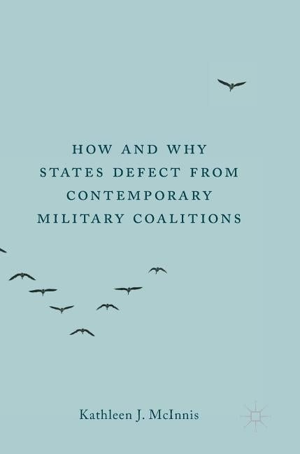 How and Why States Defect from Contemporary Military Coalitions by McInnis, Kathleen J.