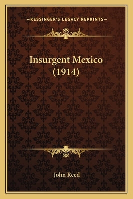 Insurgent Mexico (1914) by Reed, John