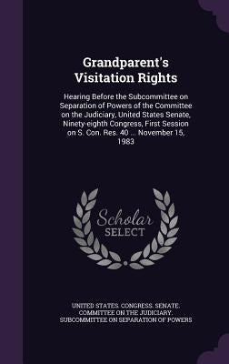 Grandparent's Visitation Rights: Hearing Before the Subcommittee on Separation of Powers of the Committee on the Judiciary, United States Senate, Nine by United States Congress Senate Committ