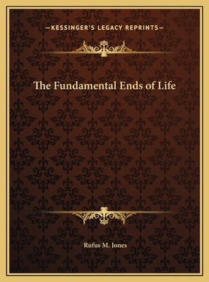 The Fundamental Ends of Life by Jones, Rufus M.