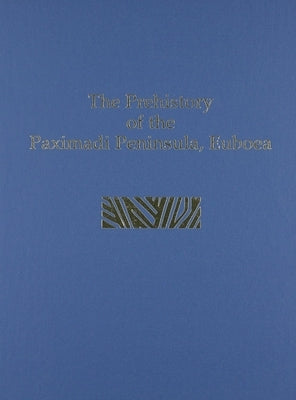 Prehistory of the Paximadi Peninsula, Euboea by Cullen, Tracey