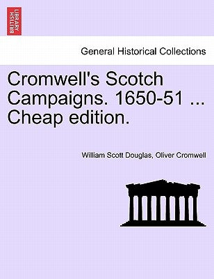 Cromwell's Scotch Campaigns. 1650-51 ... Cheap Edition. by Douglas, William Scott
