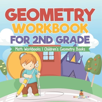 Geometry Workbook for 2nd Grade - Math Workbooks Children's Geometry Books by Baby Professor