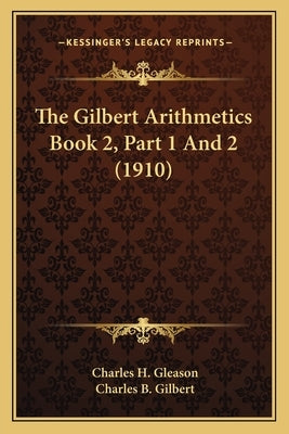 The Gilbert Arithmetics Book 2, Part 1 And 2 (1910) by Gleason, Charles H.
