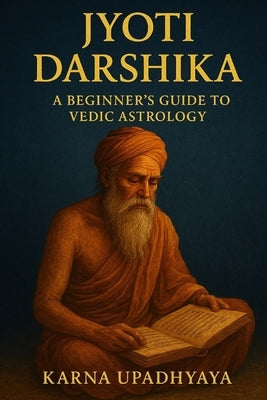 Jyoti Darshika: Beginners Guide to Vedic Astrology by Upadhyaya, Karna