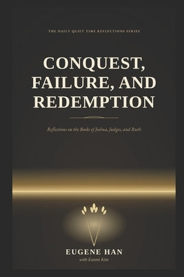 Conquest, Failure, and Redemption: Reflections on the Books of Joshua, Judges, and Ruth by Kim, Eunmi