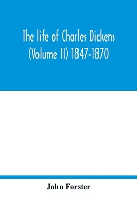 The life of Charles Dickens (Volume II) 1847-1870 by Forster, John
