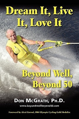 Dream It, Live It, Love It: Beyond Well, Beyond 50 by McGrath, Don