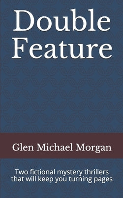 Double Feature: Two fictional mystery thrillers that will keep you turning pages by Morgan, Glen Michael