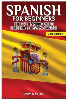 Spanish for Beginners: The best handbook for learning to speak Spanish! by Guides, Getaway
