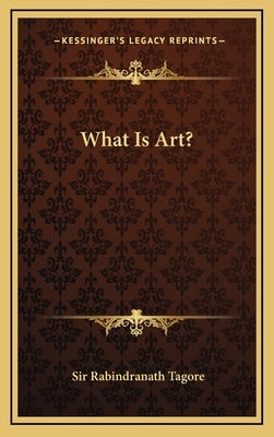 What Is Art? by Tagore, Sir Rabindranath