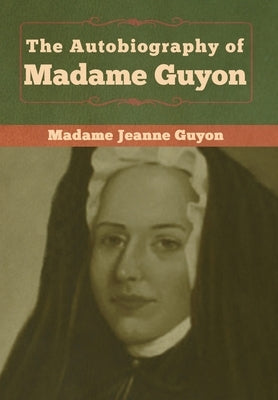 The Autobiography of Madame Guyon by Guyon, Madame Jeanne