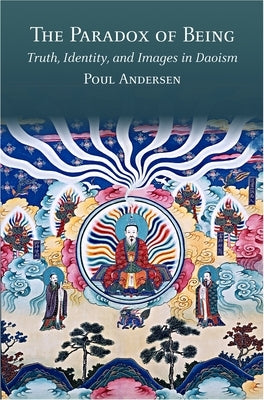 The Paradox of Being: Truth, Identity, and Images in Daoism by Andersen, Poul