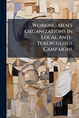 Working Men's Organizations in Local Anti-Tuberculosis Campaigns by Anonymous