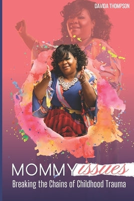 Mommy Issues: Breaking the Chains of Childhood Trauma by Thompson, Davida