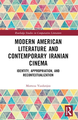 Modern American Literature and Contemporary Iranian Cinema: Identity, Appropriation, and Recontextualization by Yazdanjoo, Morteza