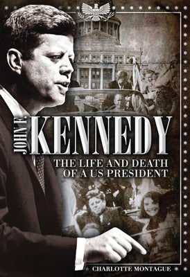 John F. Kennedy: The Life and Death of a Us President by Montague, Charlotte