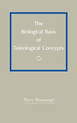 The Biological Basis of Teleological Concepts by Binswanger, Harry