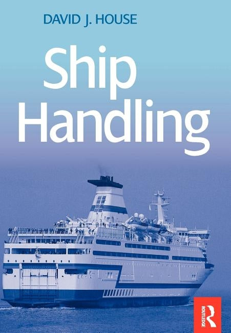 Ship Handling: Theory and Practice by House, David
