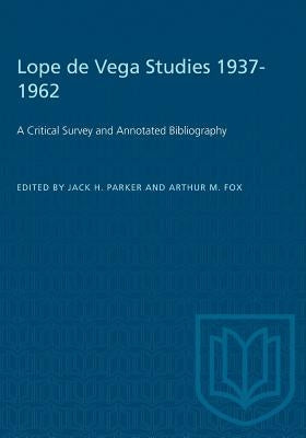 Lope de Vega Studies 1937-1962: A Critical Survey and Annotated Bibliography by Parker, Jack H.