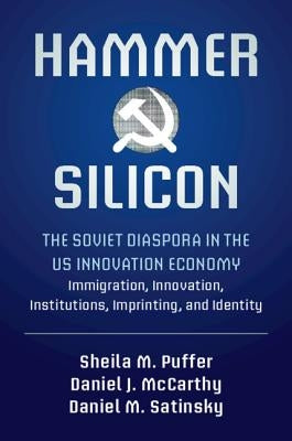 Hammer and Silicon: The Soviet Diaspora in the Us Innovation Economy -- Immigration, Innovation, Institutions, Imprinting, and Identity by Puffer, Sheila M.