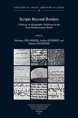 Scripts Beyond Borders: A Survey of Allographic Traditions in the Euro-Mediterranean World by Den Heijer, J.