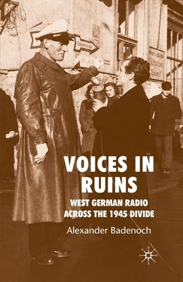Voices in Ruins: West German Radio Across the 1945 Divide by Badenoch, A.