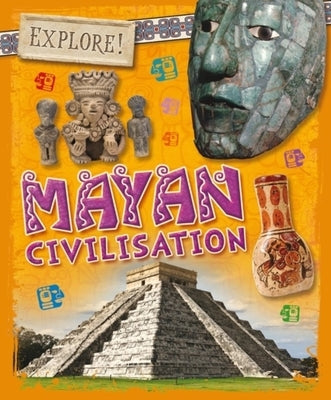 Explore!: Mayan Civilisation by Howell, Izzi