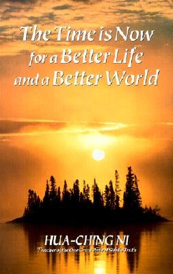 The Time is Now for a Better Life and a Better World by Ni, Hua Ching
