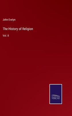 The History of Religion: Vol. II by Evelyn, John