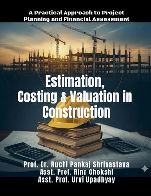 Estimation, Costing and Valuation in Construction: A Practical Approach to Project Planning and Financial Assessment by Prof Dr Ruchi Shrivastava