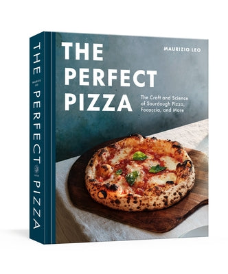 The Perfect Pizza: The Craft and Science of Sourdough Pizza, Focaccia, and More: A Cookbook by Leo, Maurizio