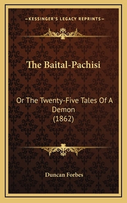 The Baital-Pachisi: Or The Twenty-Five Tales Of A Demon (1862) by Forbes, Duncan