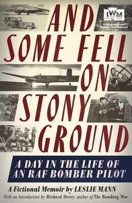 And Some Fell on Stony Ground: A Day in the Life of an RAF Bomber Pilot by Mann, Leslie