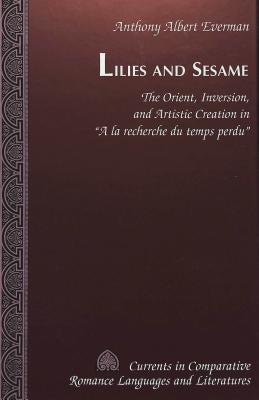 Lilies and Sesame: The Orient, Inversion, and Artistic Creation in «A La Recherche Du Temps Perdu» by Alvarez-Detrell, Tamara