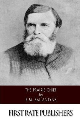 The Prairie Chief by Ballantyne, Robert Michael