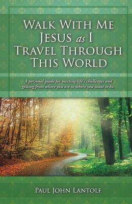 Walk With Me Jesus As I Travel Through This World by Lantolf, Paul John