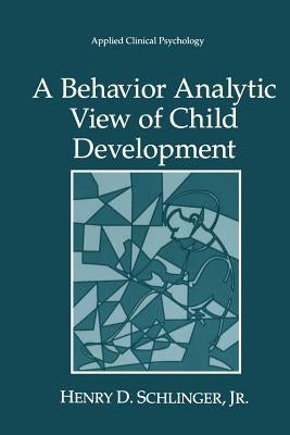 A Behavior Analytic View of Child Development by Schlinger Jr, Henry D.