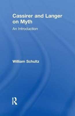 Cassirer and Langer on Myth: An Introduction by Schultz, William