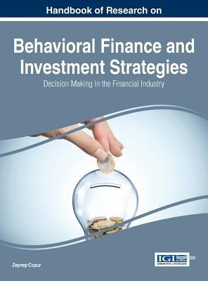Handbook of Research on Behavioral Finance and Investment Strategies: Decision Making in the Financial Industry by Copur, Zeynep