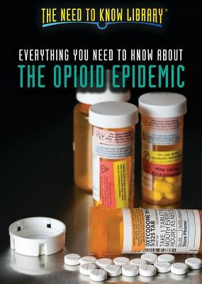 Everything You Need to Know about the Opioid Epidemic by Paulus, Rajdeep