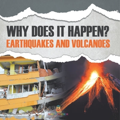 Why Does It Happen?: Earthquakes and Volcanoes by Baby Professor