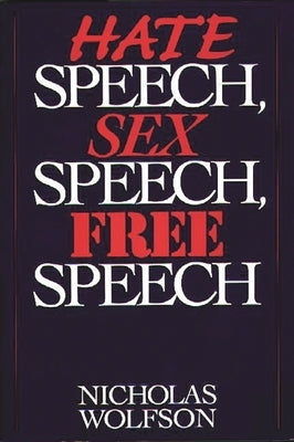 Hate Speech, Sex Speech, Free Speech by Wolfson, Nicholas