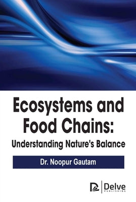 Ecosystems and Food Chains: Understanding Nature's Balance by Gautam, Noopur