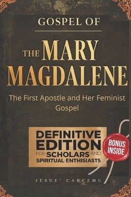 The Gospel of Mary Magdalene: The First Apostle and Her Feminist Gospel by Cancemu, Jesuè